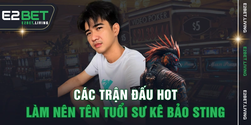 Các trận đấu HOT làm nên tên tuổi sư kê Bảo Sting