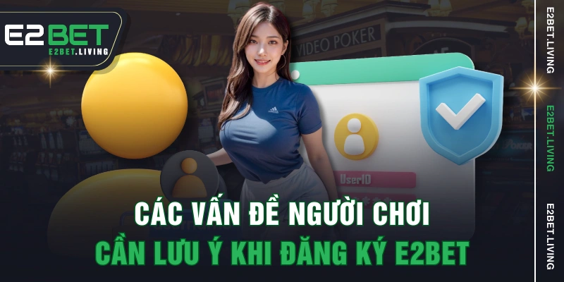 Các vấn đề người chơi cần lưu ý khi đăng ký E2BET