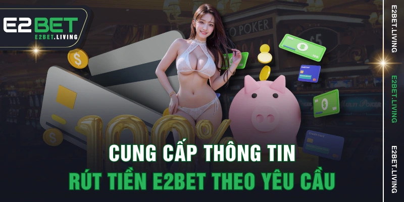 Cung cấp thông tin rút tiền E2BET theo yêu cầu