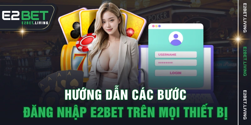 Hướng dẫn các bước đăng nhập E2BET trên mọi thiết bị