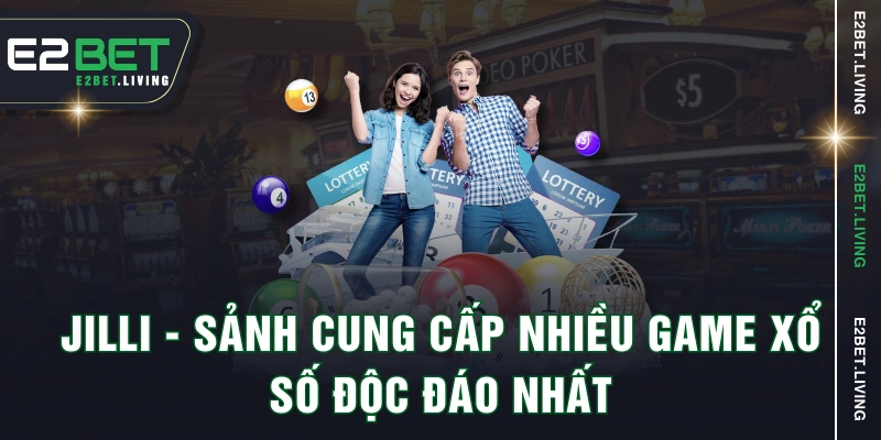 Jilli - Sảnh cung cấp nhiều game xổ số độc đáo nhất