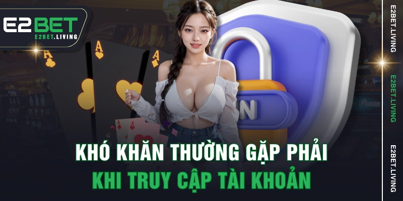 Khó khăn thường gặp phải khi truy cập tài khoản