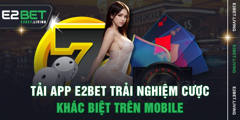Tải app E2BET trải nghiệm cược khác biệt trên mobile