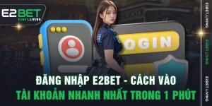 Đăng Nhập E2BET - Cách Vào Tài Khoản Nhanh Nhất Trong 1 Phút
