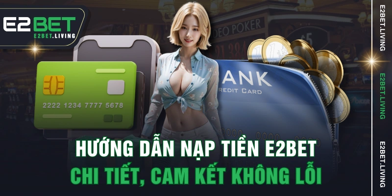 Hướng Dẫn Nạp Tiền E2BET Chi Tiết, Cam Kết Không Lỗi